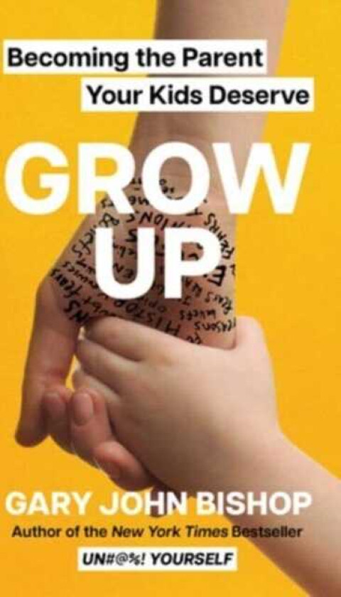 Grow Up Becoming the Parent Your Kids Deserve