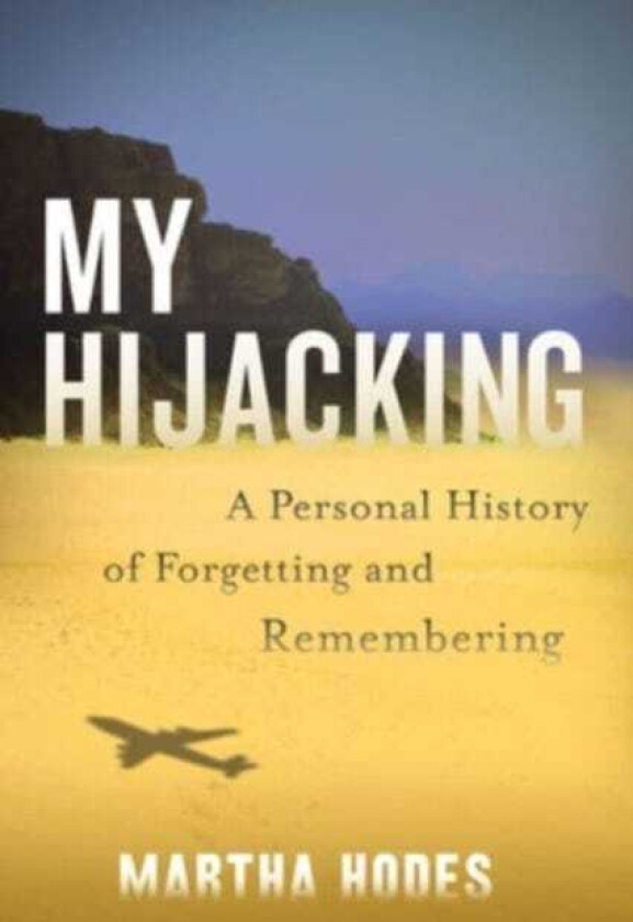 My Hijacking A Personal History of Forgetting and Remembering