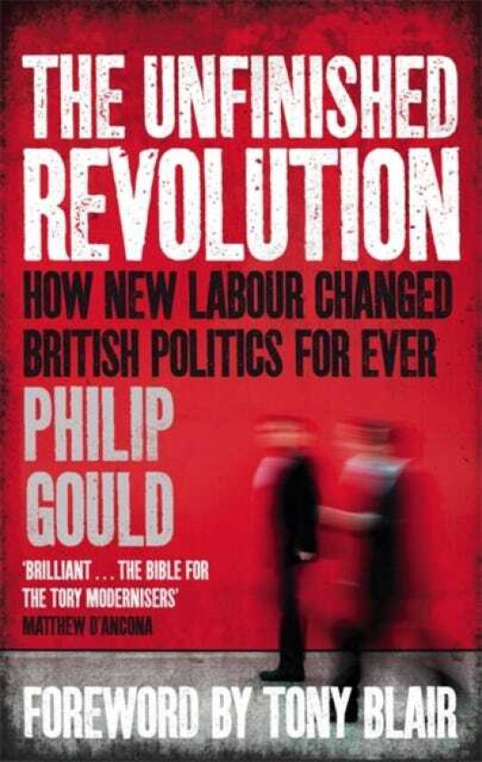 The Unfinished Revolution How New Labour Changed British Politics Forever