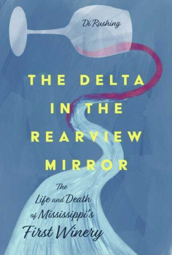 The Delta in the Rearview Mirror The Life and Death of Mississippi's First Winery
