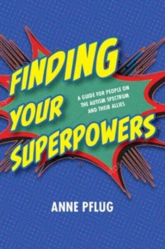Finding Your Superpowers A Guide for People on the Autism Spectrum and Their Allies