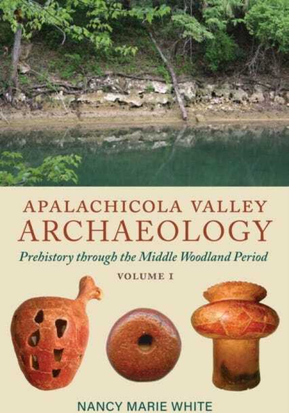 Apalachicola Valley Archaeology Prehistory through the Middle Woodland Period, Volume 1