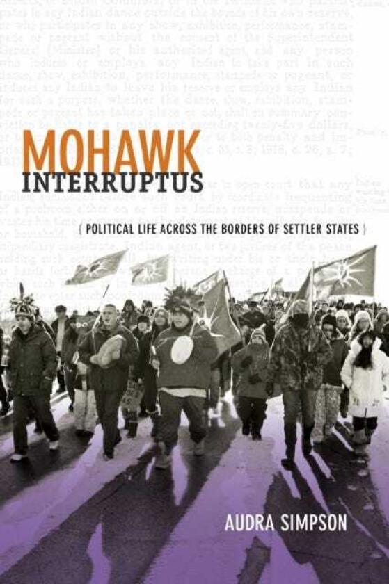 Mohawk Interruptus Political Life Across the Borders of Settler States