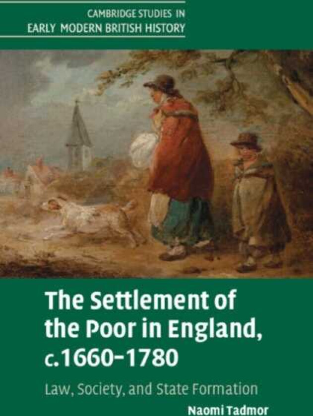 The Settlement of the Poor in England, c.1660–1780 Law, Society, and State Formation