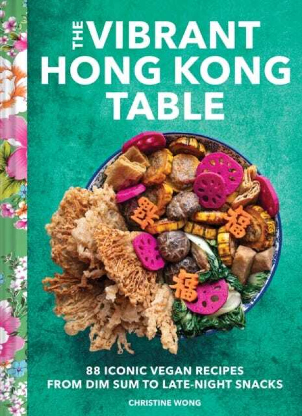 Vibrant Hong Kong Table 88 Iconic Vegan Recipes from Dim Sum to LateNight Snacks