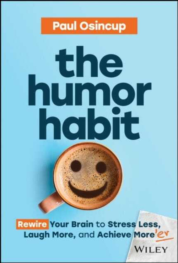 The Humor Habit Rewire Your Brain to Stress Less, Laugh More, and Achieve More'er