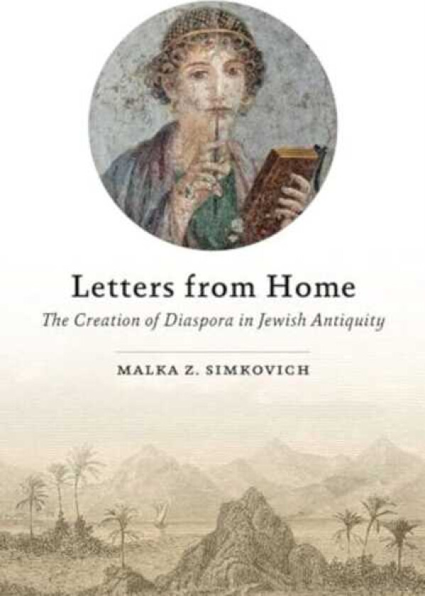 Letters from Home The Creation of Diaspora in Jewish Antiquity