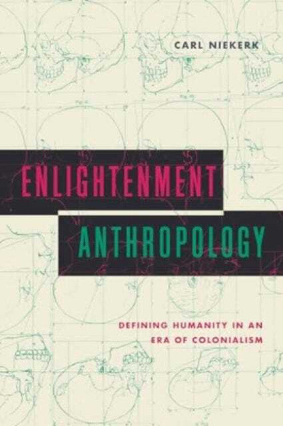 Enlightenment Anthropology Defining Humanity in an Era of Colonialism