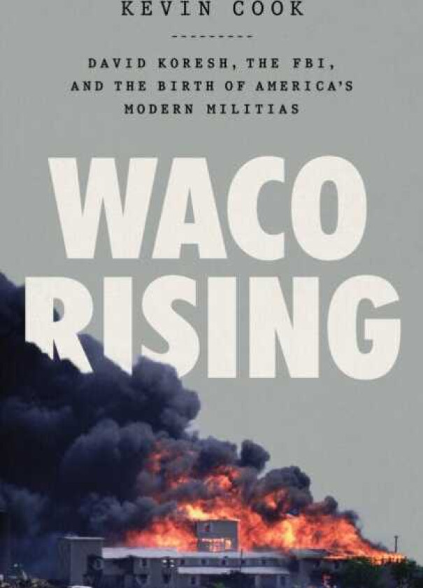 Waco Rising David Koresh, the FBI, and the Birth of America's Modern Militias
