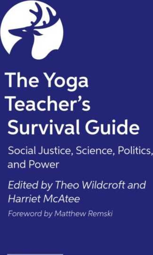 The Yoga Teacher's Survival Guide Social Justice, Science, Politics, and Power