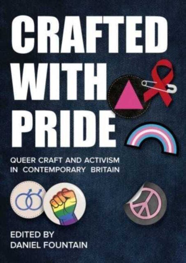 Crafted With Pride Queer Craft and Activism in Contemporary Britain