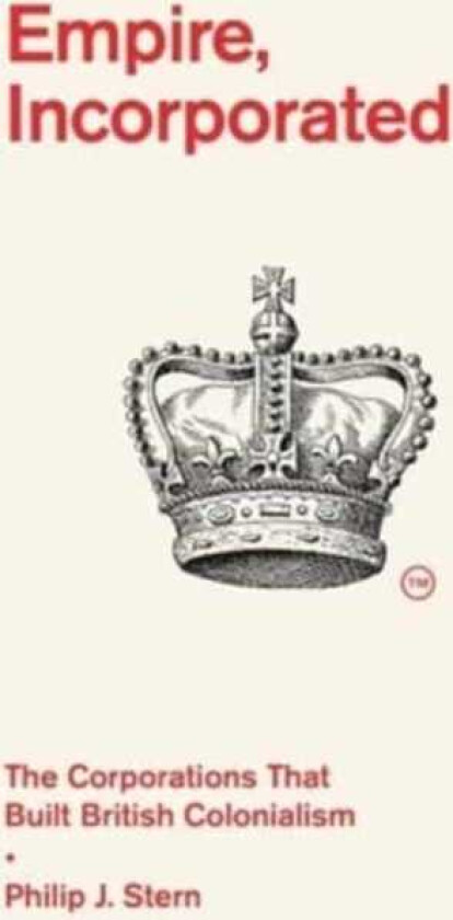 Empire, Incorporated The Corporations That Built British Colonialism