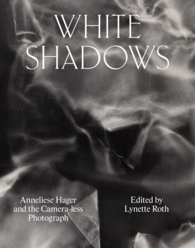 White Shadows: Anneliese Hager and the Cameraless Photograph