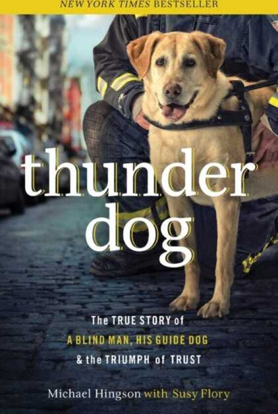 Thunder Dog The True Story of a Blind Man, His Guide Dog, and the Triumph of Trust