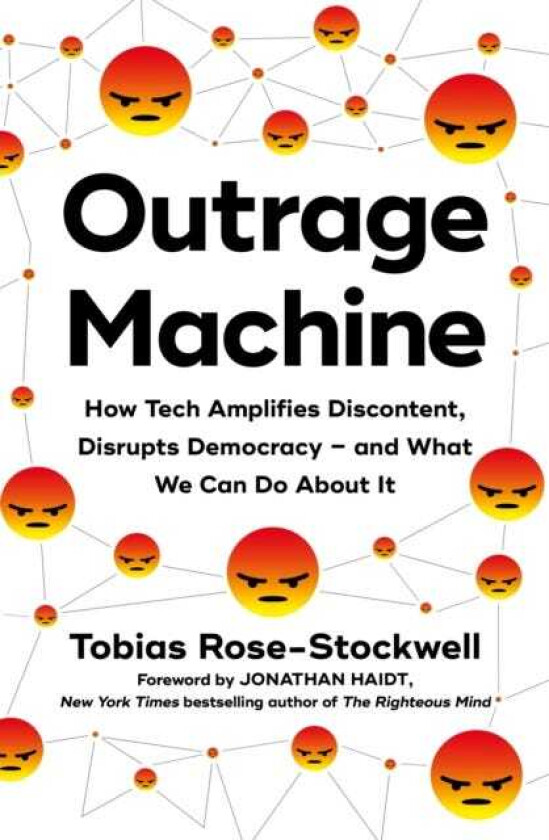 Outrage Machine How Tech Amplifies Discontent, Disrupts Democracy and What We Can Do About It