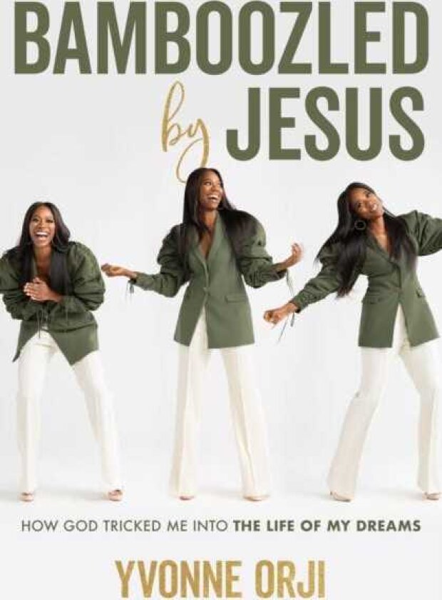 Bamboozled By Jesus : How God Tricked Me into the Life of My Dreams
