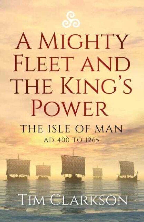 A Mighty Fleet and the King’s Power The Isle of Man, AD 400 to 1265