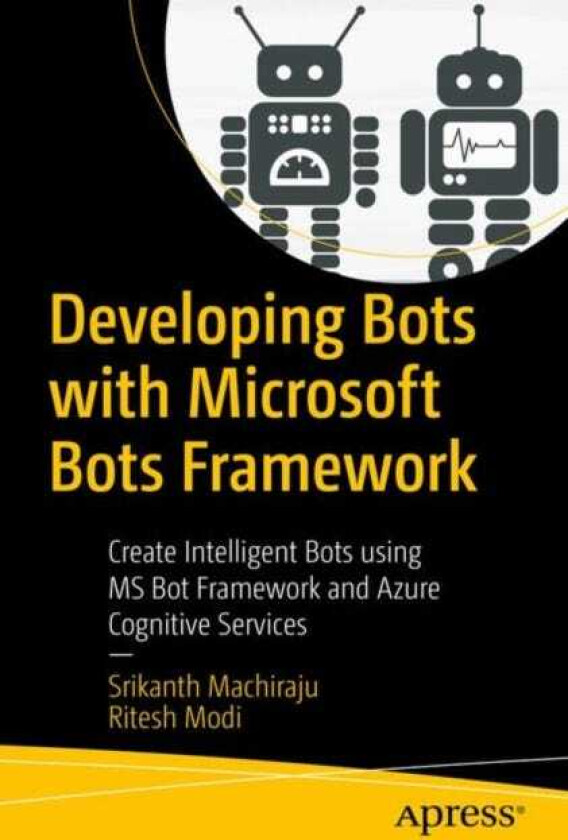 Developing Bots with Microsoft Bots Framework Create Intelligent Bots using MS Bot Framework and Azure Cognitive Services
