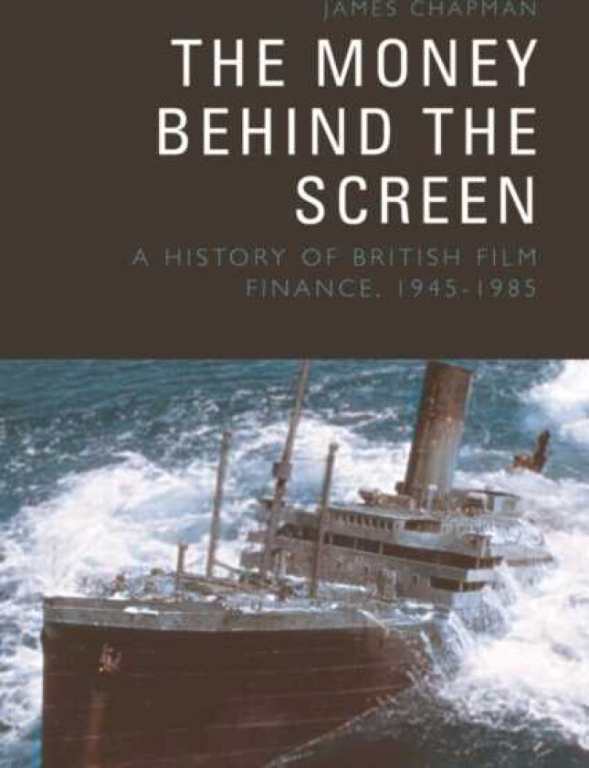The Money Behind the Screen A History of British Film Finance, 19451985