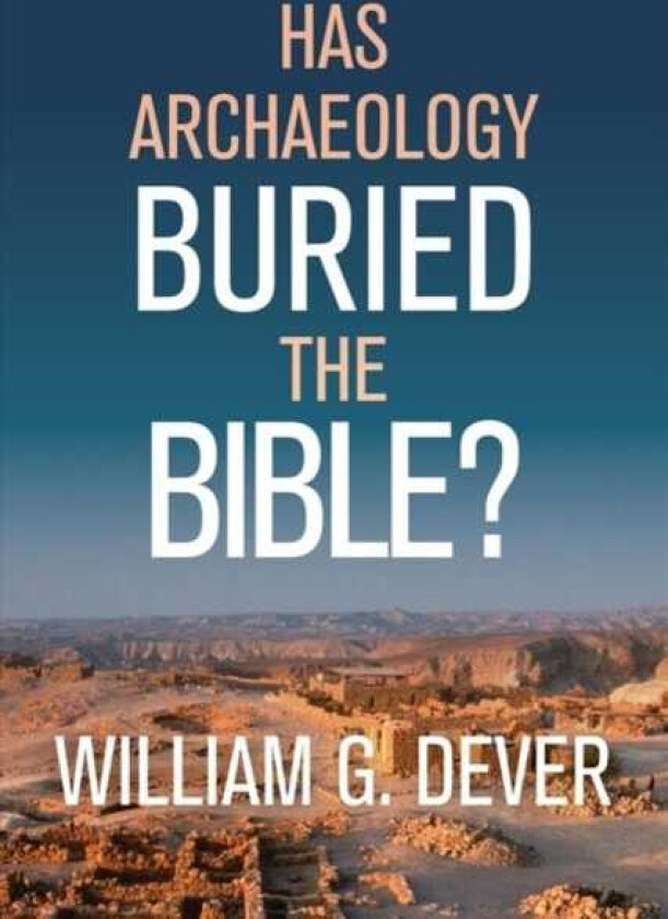 HAS ARCHAEOLOGY BURIED THE BIBLE