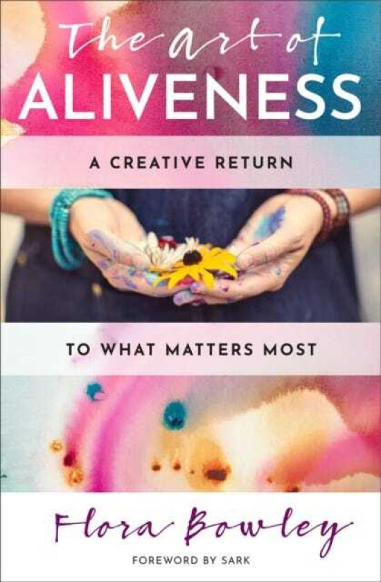 The Art of Aliveness A Creative Return to What Matters Most