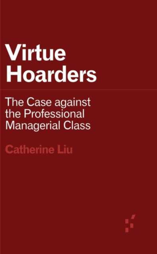 Virtue Hoarders  The Case against the Professional Managerial Class