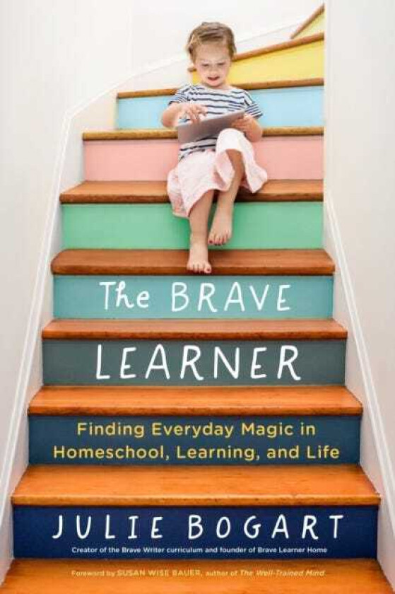 The Brave Learner Finding Everyday Magic in Homeschool, Learning, and Life