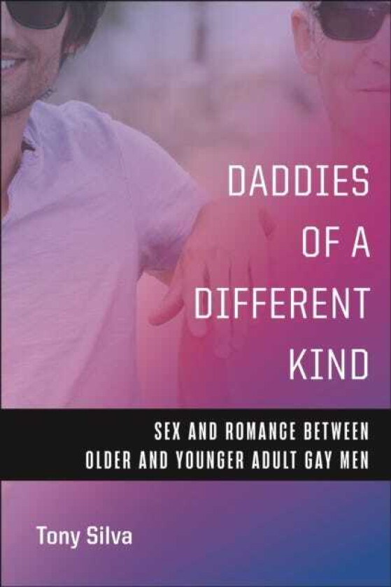 Daddies of a Different Kind Sex and Romance Between Older and Younger Adult Gay Men