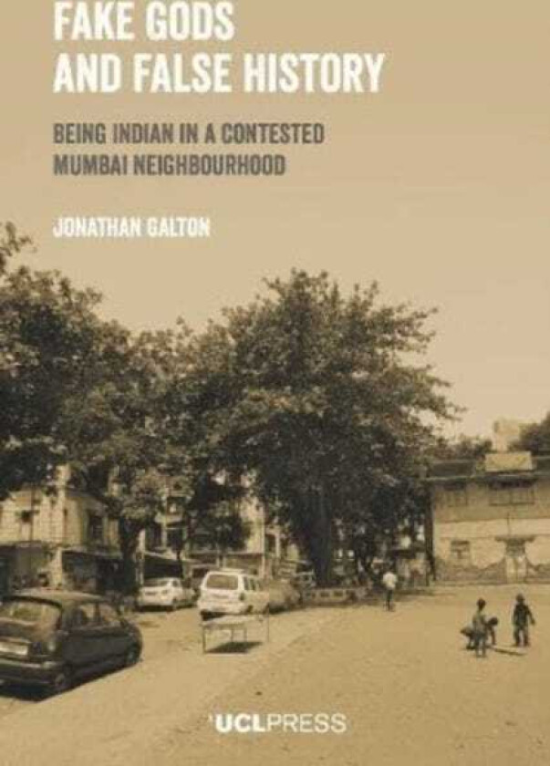 Fake Gods and False History Being Indian in a Contested Mumbai Neighbourhood