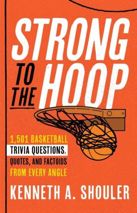 Strong to the Hoop 1,501 Basketball Trivia Questions, Quotes, and Factoids from Every Angle