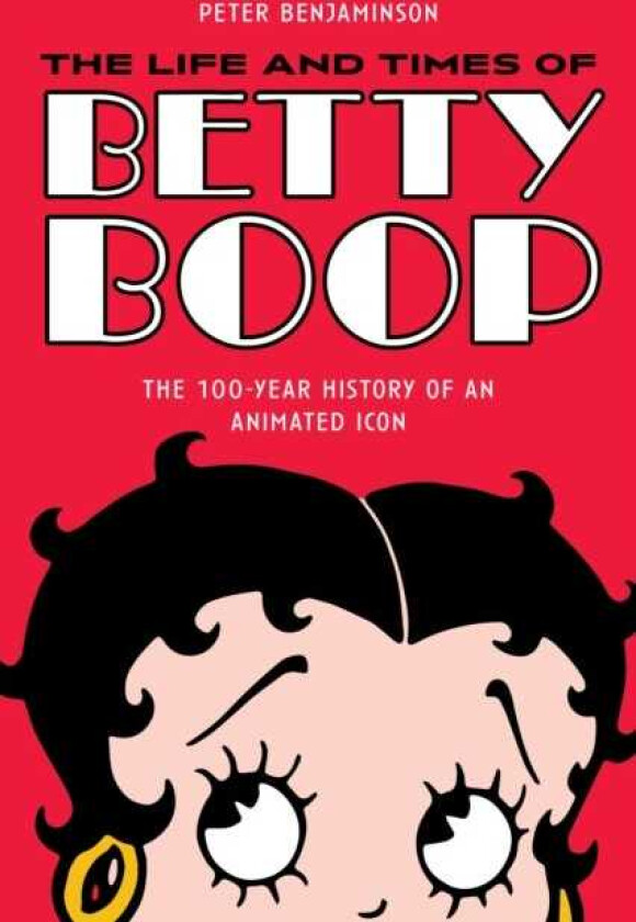 The Life and Times of Betty Boop The 100Year History of an Animated Icon