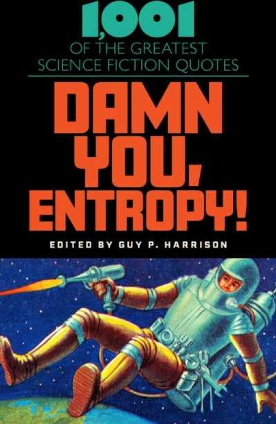 Damn You, Entropy! 1,001 of the Greatest Science Fiction Quotes