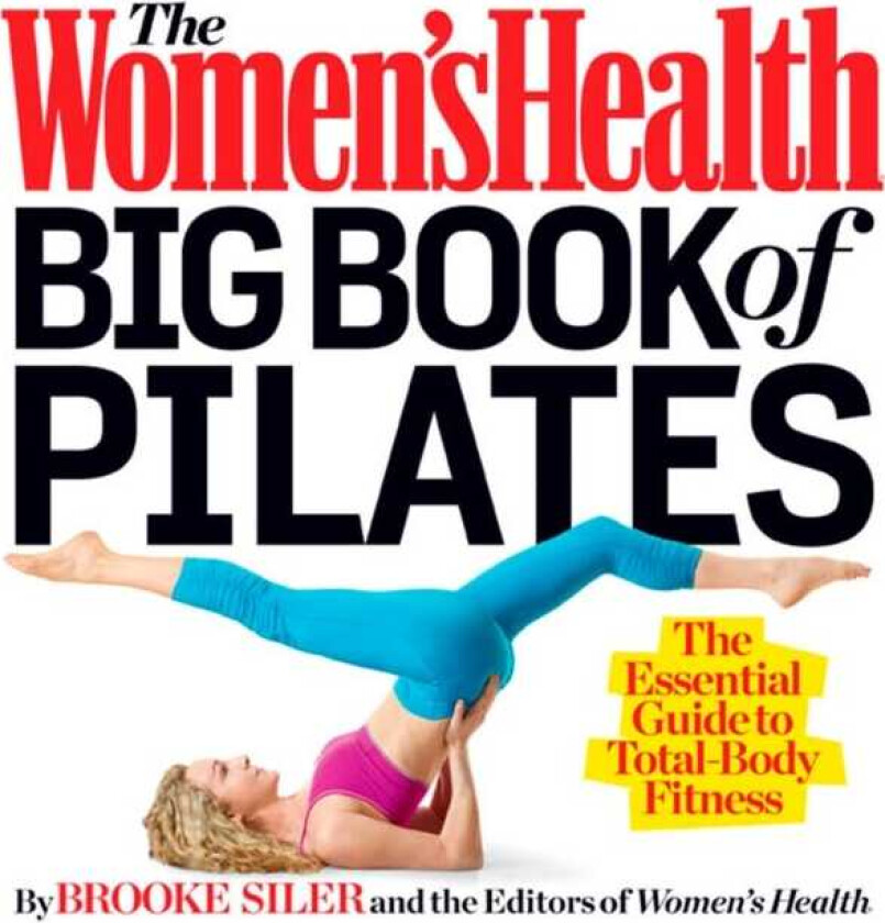 The Women's Health Big Book of Pilates The Essential Guide to Total Body Fitness