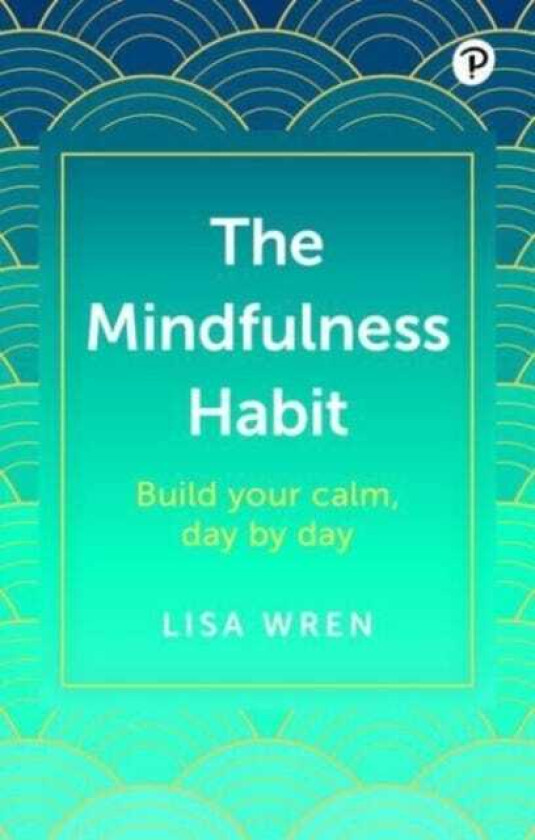 The Mindfulness Habit: Build your calm, day by day