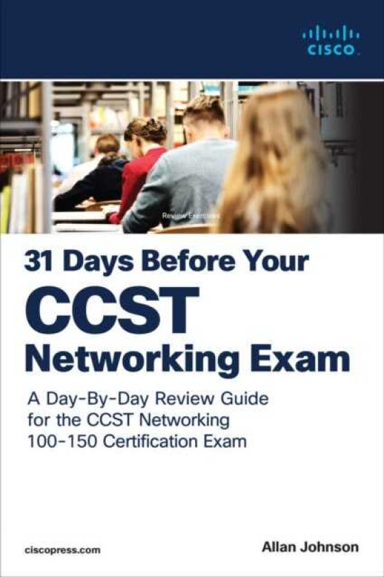 31 Days Before your Cisco Certified Support Technician (CCST) Networking 100150 Exam A DayByDay Review Guide for the CCSTNetworking Certification Exam