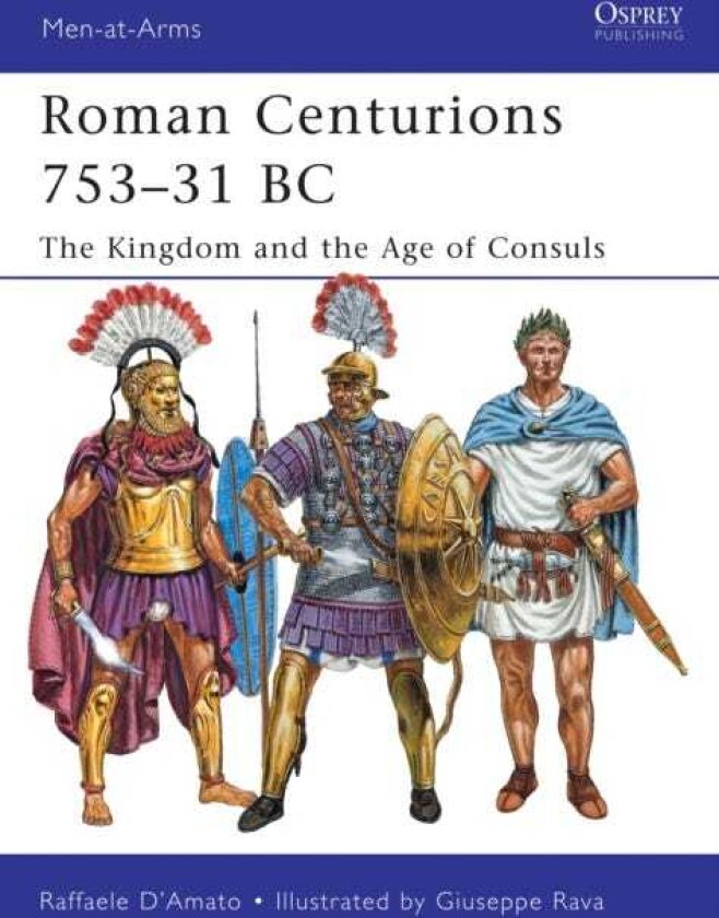 Roman Centurions 753–31 BC The Kingdom and the Age of Consuls