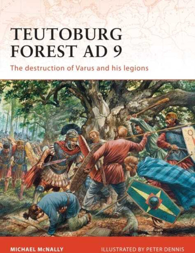 Teutoburg Forest AD 9 The destruction of Varus and his legions