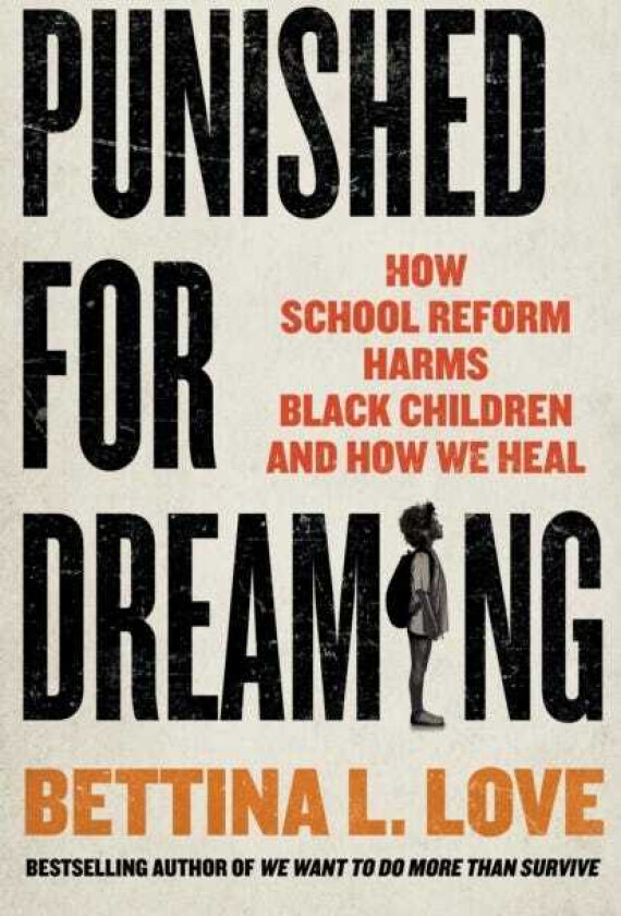 Punished for Dreaming How School Reform Harms Black Children and How We Heal
