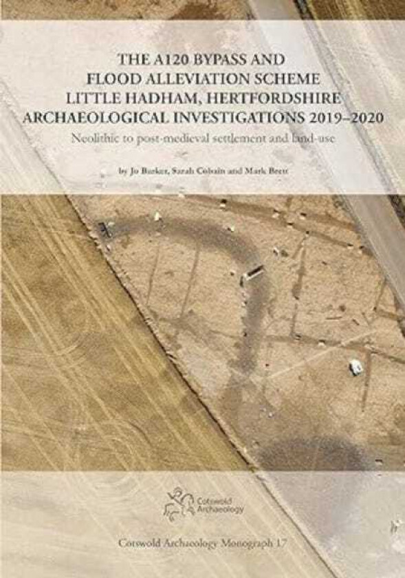 The A120 Bypass and Flood Alleviation Scheme Little Hadham, Hertfordshire Archaeological Investigations 2019–2020 Neolithic to postmedieval settlement and landuse
