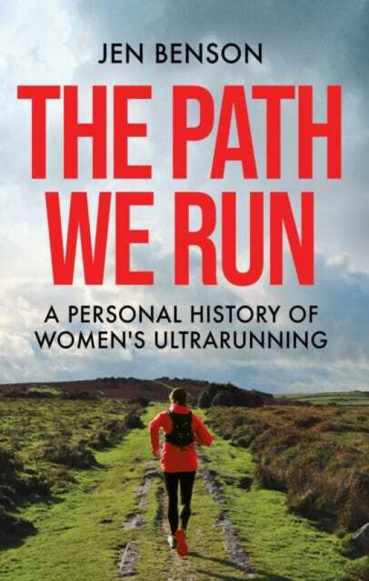The Path We Run A personal history of women's ultrarunning