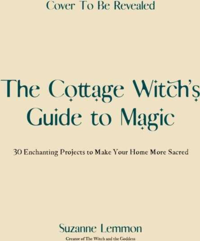 The Cottage Witch's Guide to Magic 25 Enchanting Projects to Make Your Home More Sacred