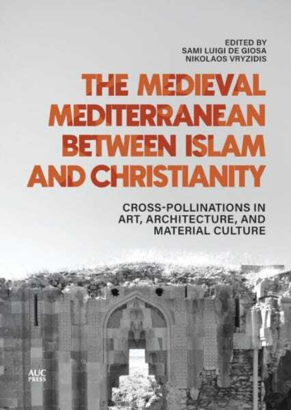 The Medieval Mediterranean between Islam and Christianity Crosspollinations in Art, Architecture, and Material Culture