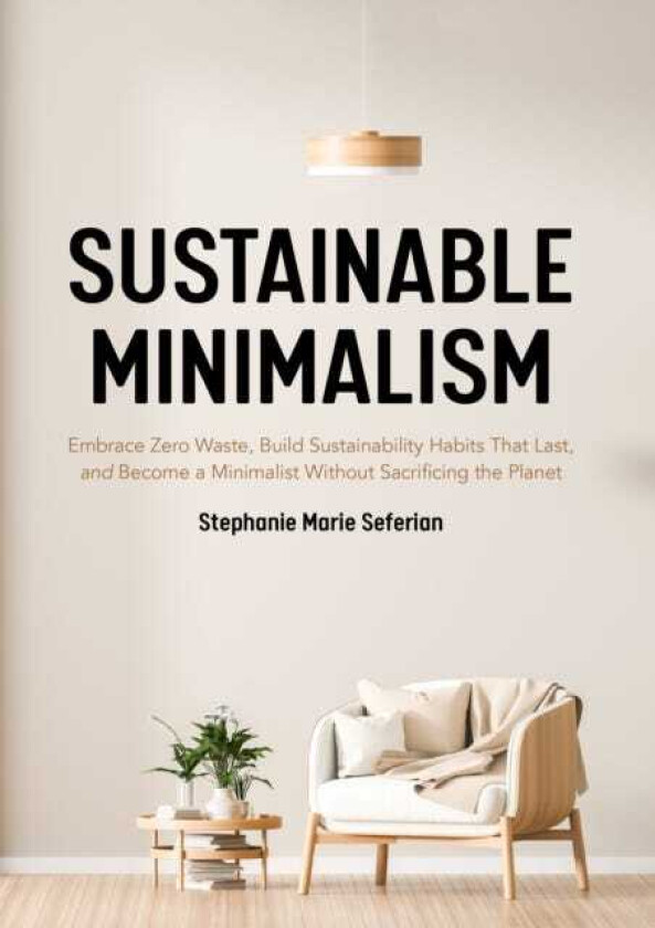 Sustainable Minimalism Embrace Zero Waste, Build Sustainability Habits That Last, and Become a Minimalist without Sacrificing the Planet (Green Housecleaning, Zero Waste Living)