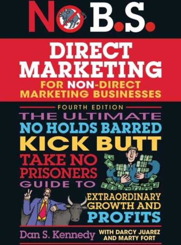 No B.S. Direct Marketing The Ultimate No Holds Barred Kick Butt Take No Prisoners Direct Marketing for NonDirect Marketing Businesses