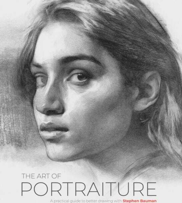 The Art of Portraiture A practical guide to better drawing with Stephen Bauman