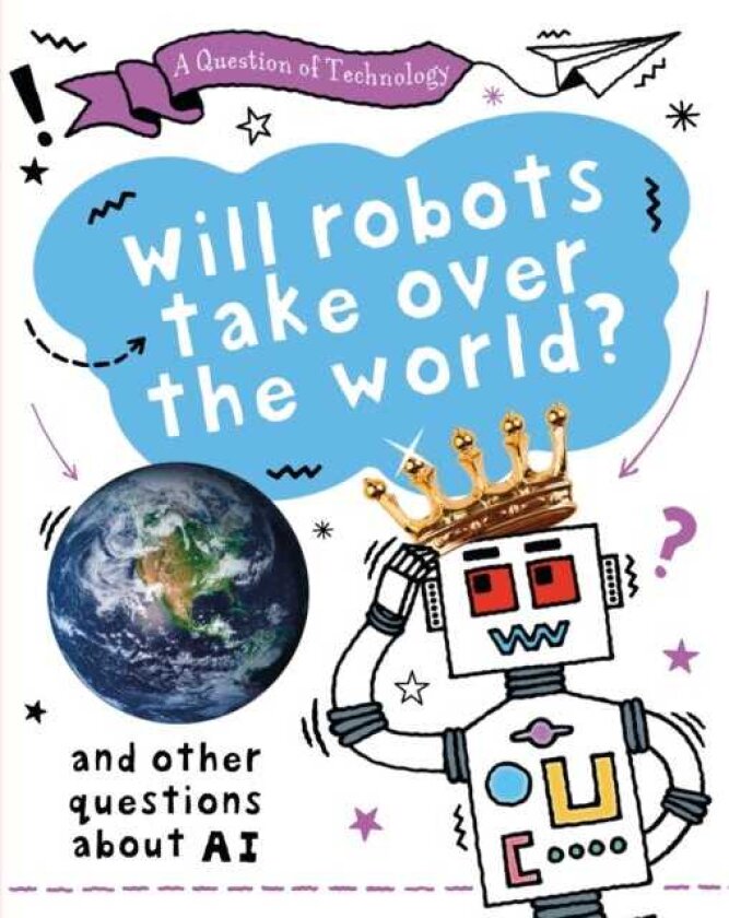 A Question of Technology: Will Robots Take Over the World? And other questions about AI
