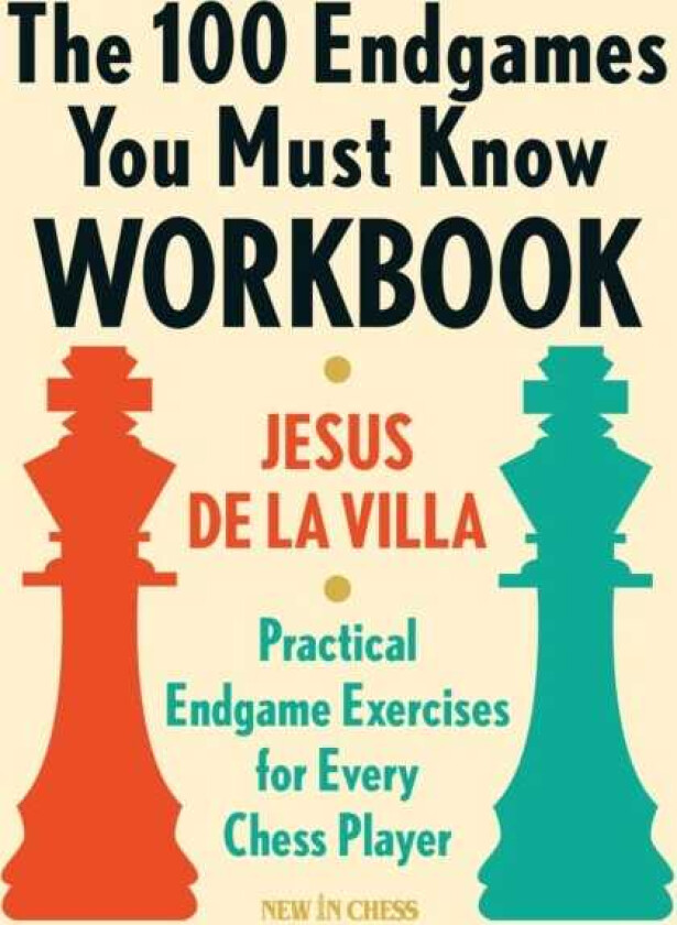 The 100 Endgames You Must Know Workbook Practical Exercises for Every Chess Player