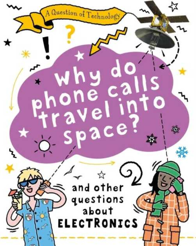 A Question of Technology: Why Do Phone Calls Travel into Space? And other questions about electronics