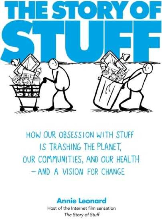 The Story of Stuff How Our Obsession with Stuff is Trashing the Planet, Our Communities, and Our Health and a Vision for Change