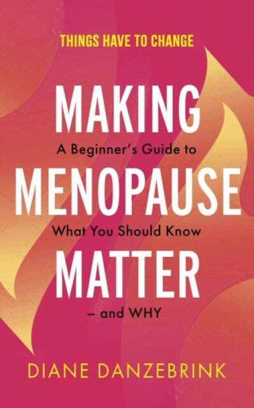 Making Menopause Matter The Essential Guide to What You Need to Know and Why